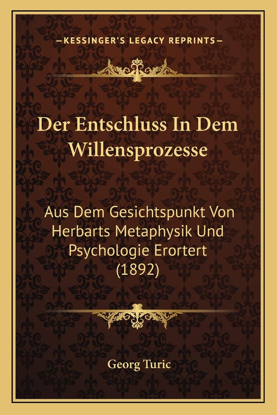 Der Entschluss In Dem Willensprozesse: Aus Dem Gesichtspunkt Von Herbarts Metaphysik Und Psychologie Erortert (1892) Philosophy