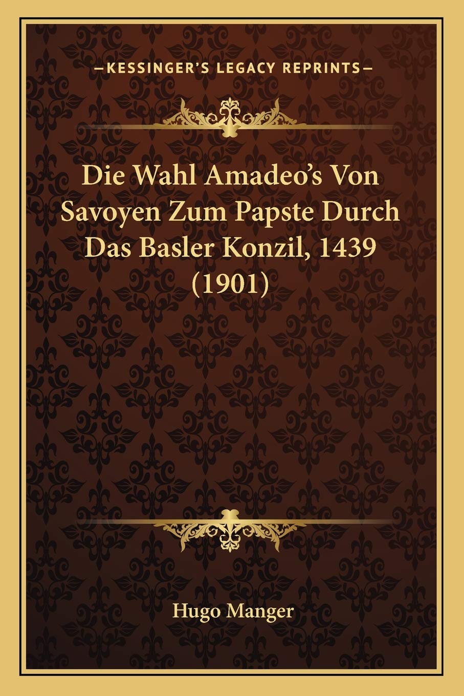 Die Wahl Amadeo's Von Savoyen Zum Papste Durch Das Basler Konzil, 1439 (1901) book