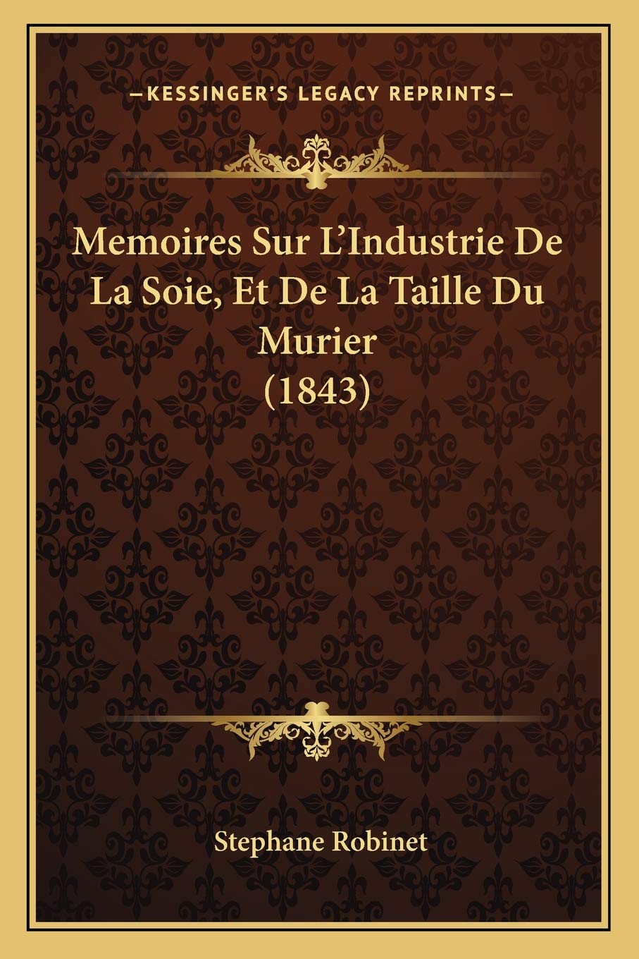 Memoires Sur L'Industrie De La Soie, Et De La Taille Du Murier (1843) book