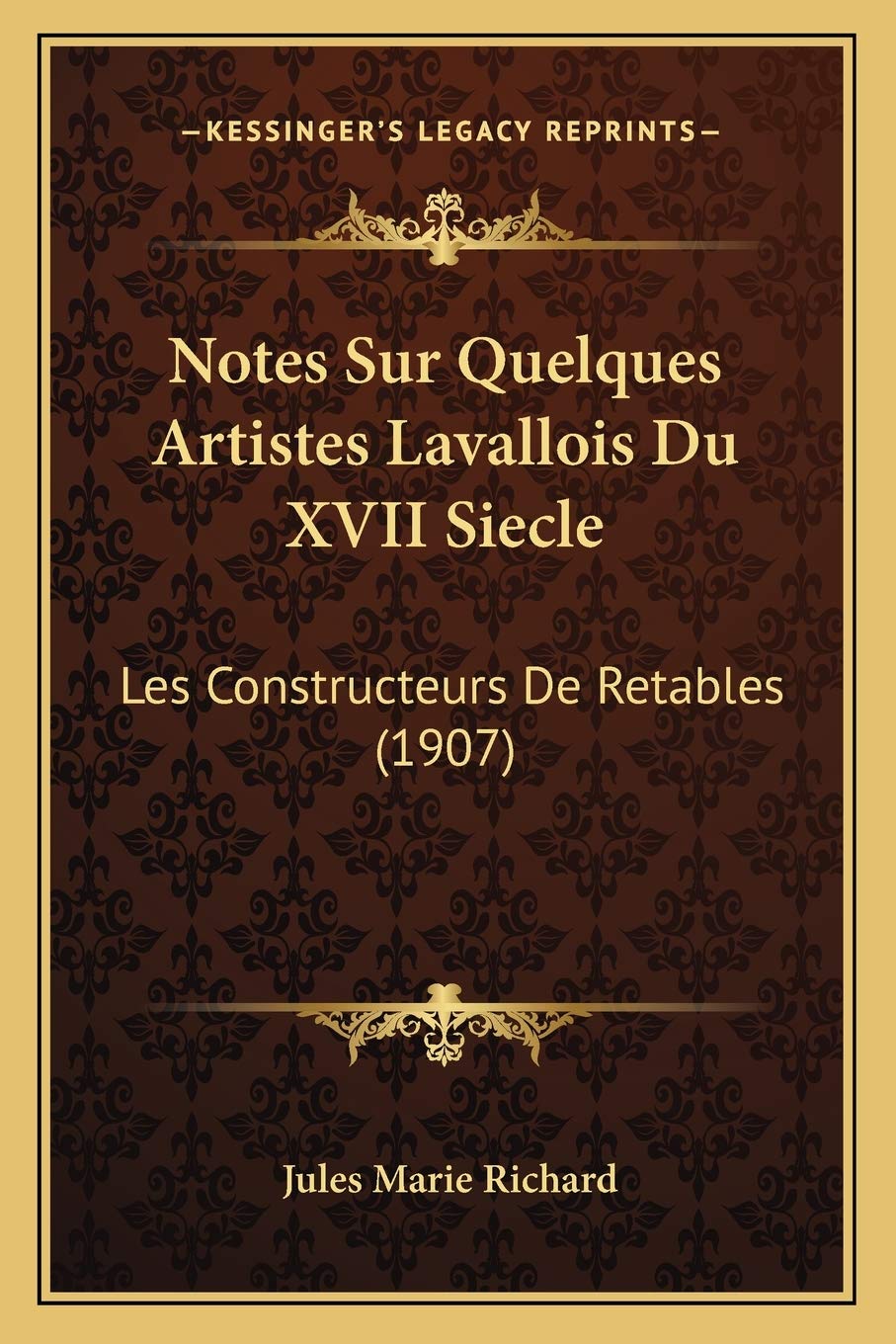 Notes Sur Quelques Artistes Lavallois Du XVII Siecle: Les Constructeurs De Retables (1907) book
