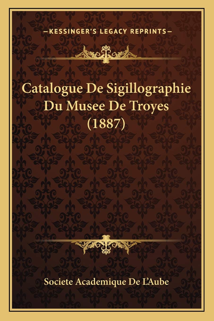 Catalogue De Sigillographie Du Musee De Troyes (1887) book