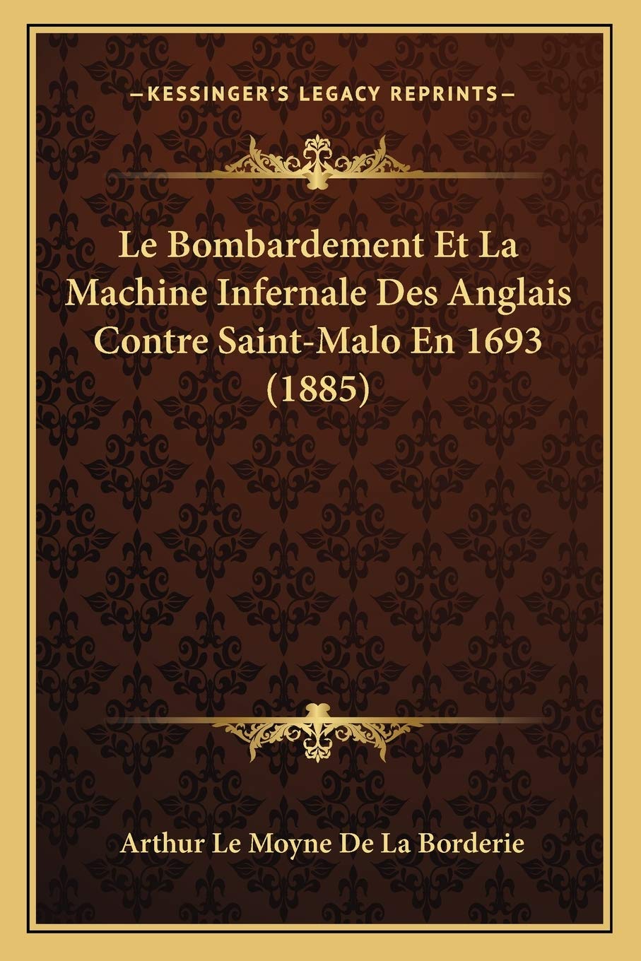 Le Bombardement Et La Machine Infernale Des Anglais Contre Saint-Malo En 1693 (1885) book