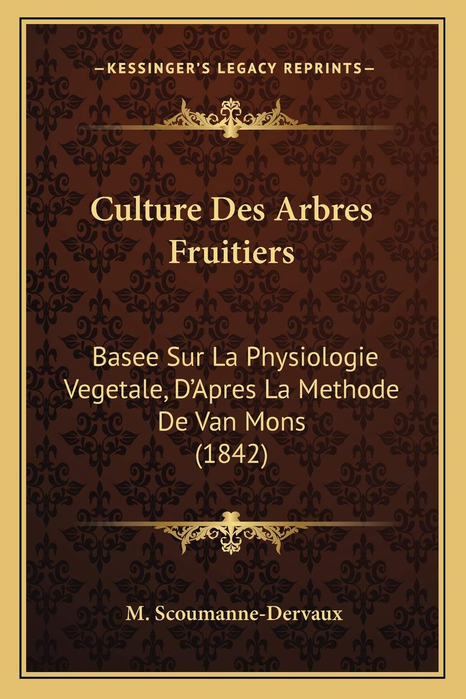 Culture Des Arbres Fruitiers: Basee Sur La Physiologie Vegetale, D'Apres La Methode De Van Mons (1842) book