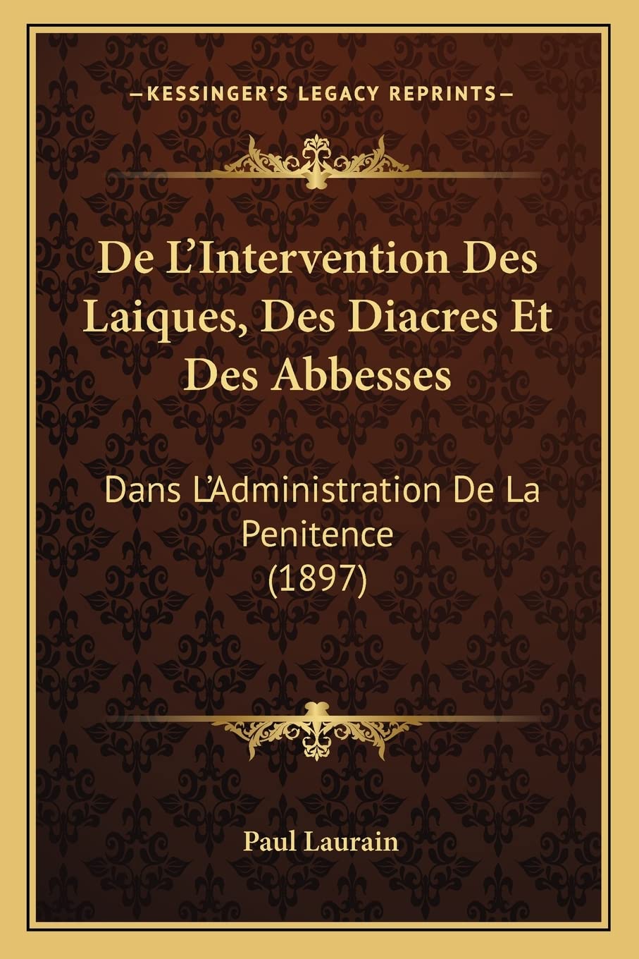 De L'Intervention Des Laiques, Des Diacres Et Des Abbesses: Dans L'Administration De La Penitence (1897) book