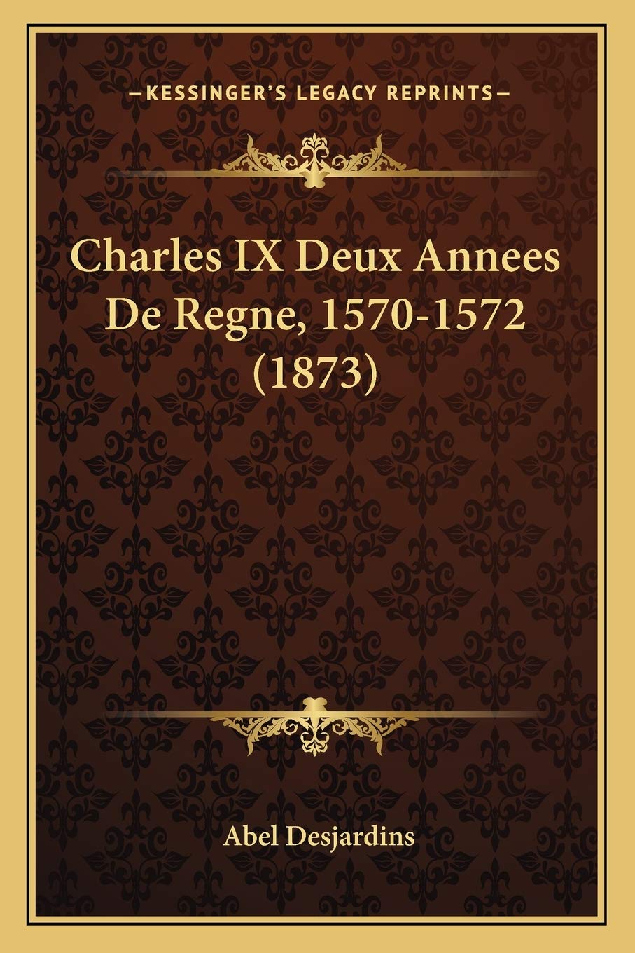 Charles IX Deux Annees De Regne, 1570-1572 (1873) book