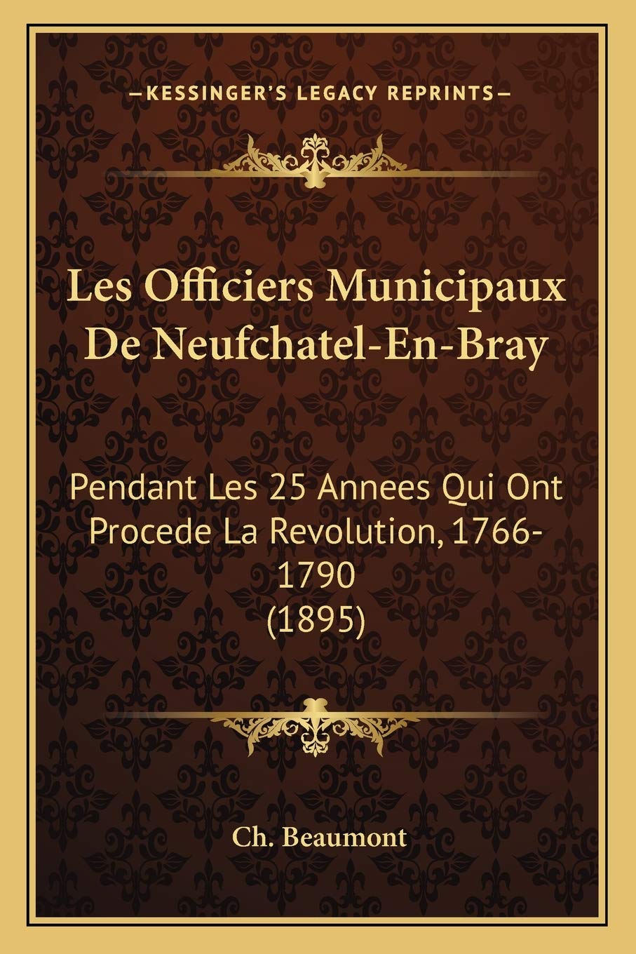 Les Officiers Municipaux De Neufchatel-En-Bray: Pendant Les 25 Annees Qui Ont Procede La Revolution, 1766-1790 (1895) book