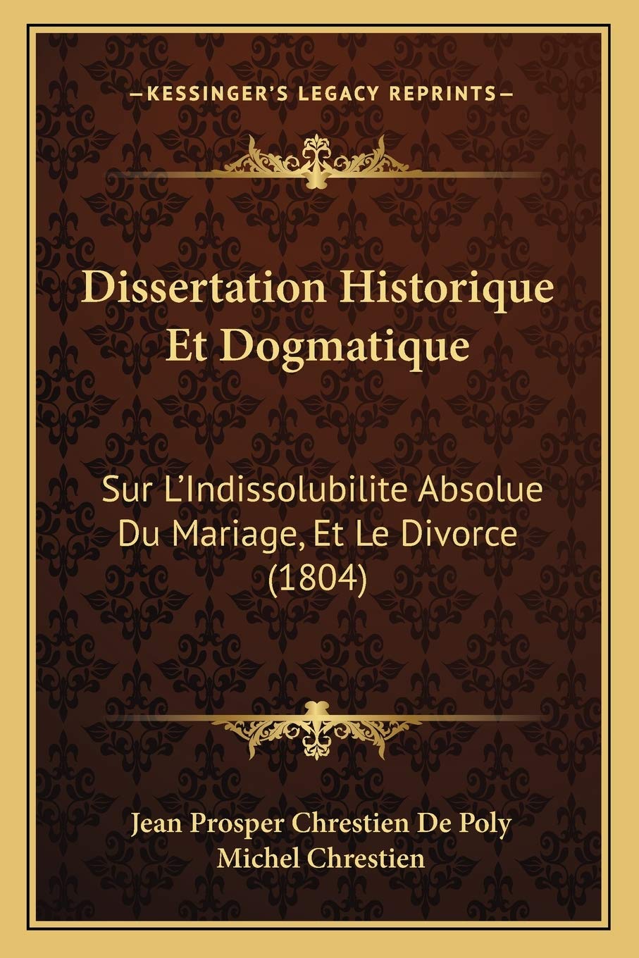 Dissertation Historique Et Dogmatique: Sur L'Indissolubilite Absolue Du Mariage, Et Le Divorce (1804) book