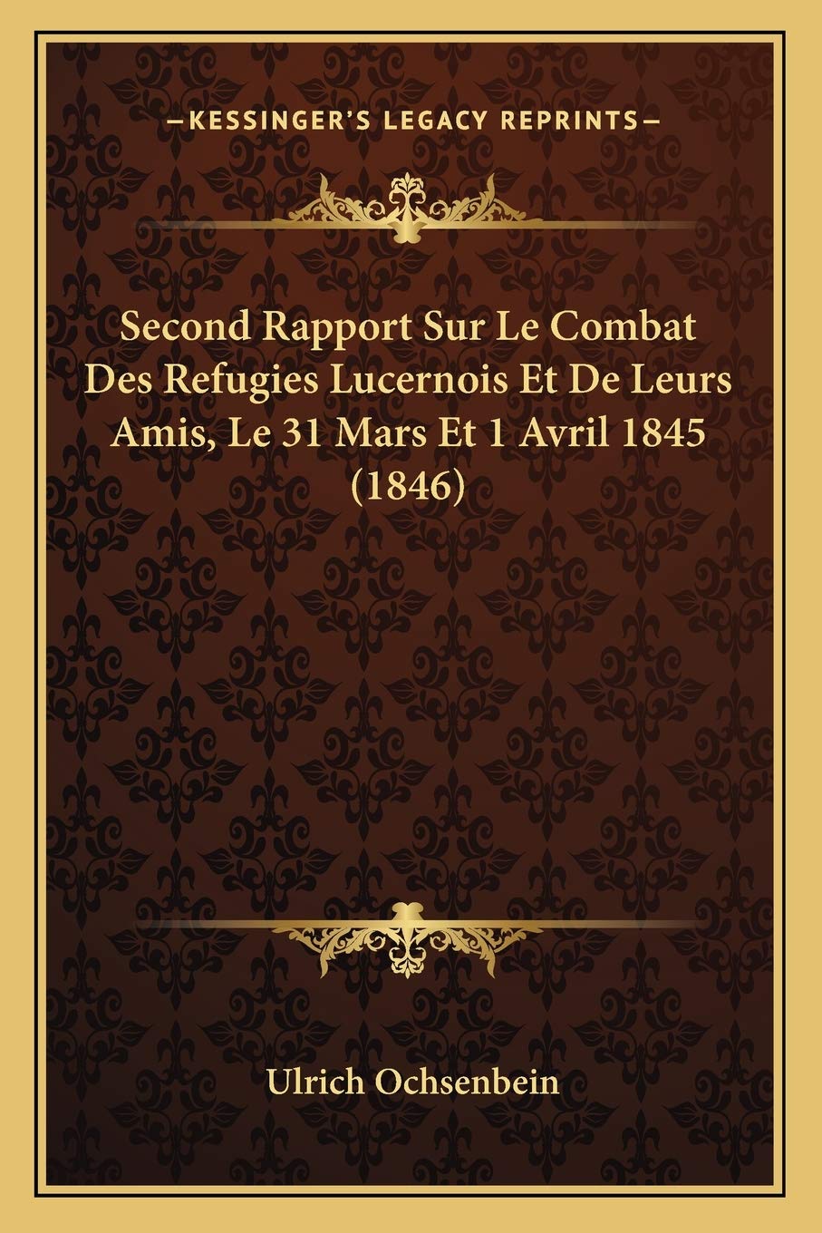 Second Rapport Sur Le Combat Des Refugies Lucernois Et De Leurs Amis, Le 31 Mars Et 1 Avril 1845 (1846) book