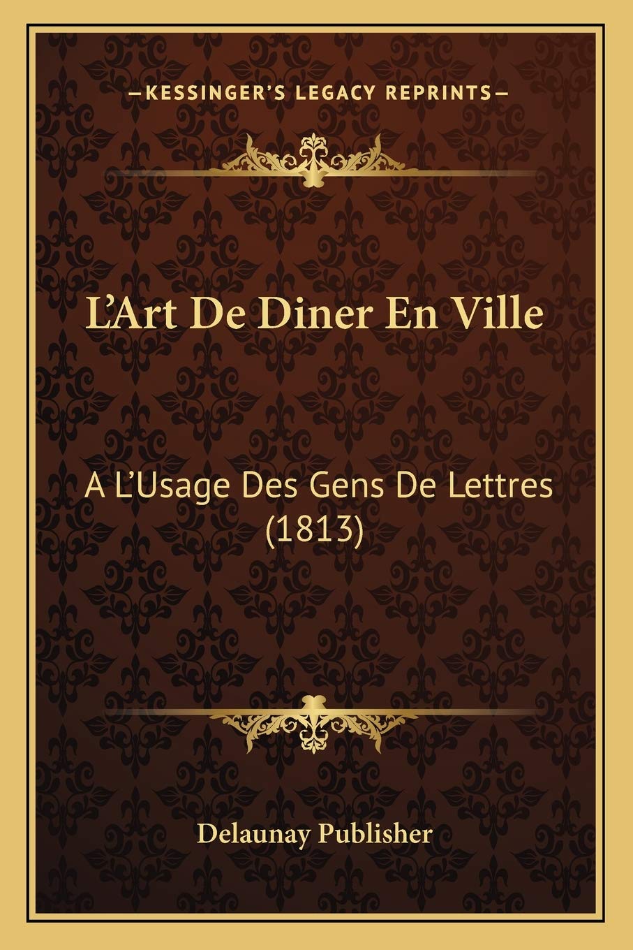 L'Art De Diner En Ville: A L'Usage Des Gens De Lettres (1813) book