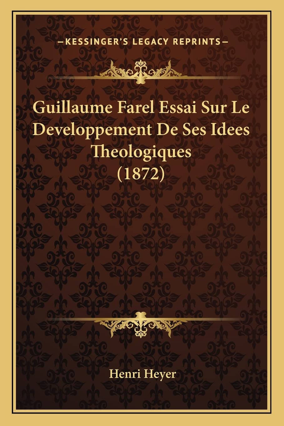 Guillaume Farel Essai Sur Le Developpement De Ses Idees Theologiques (1872) book