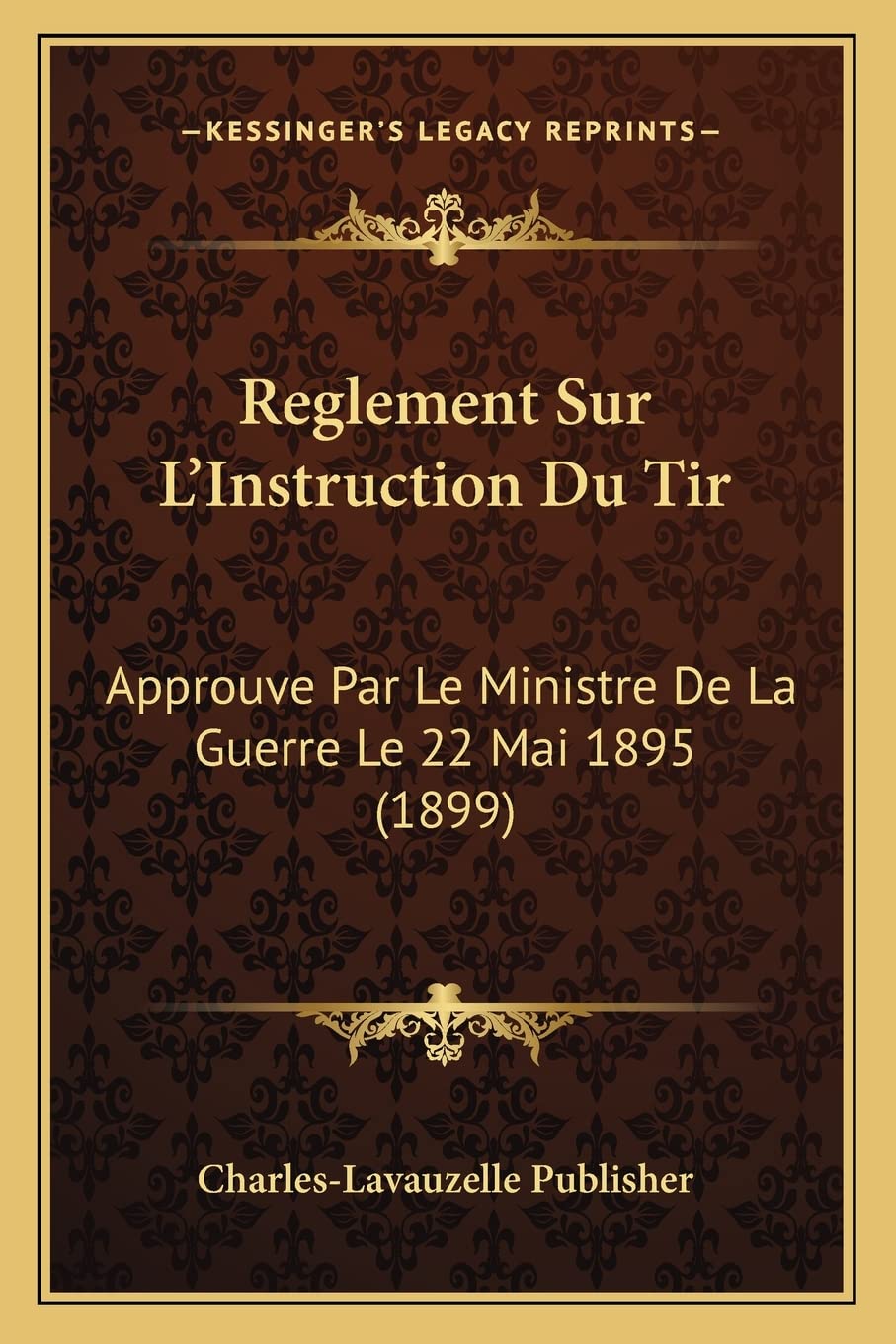 Reglement Sur L'Instruction Du Tir: Approuve Par Le Ministre De La Guerre Le 22 Mai 1895 (1899) book