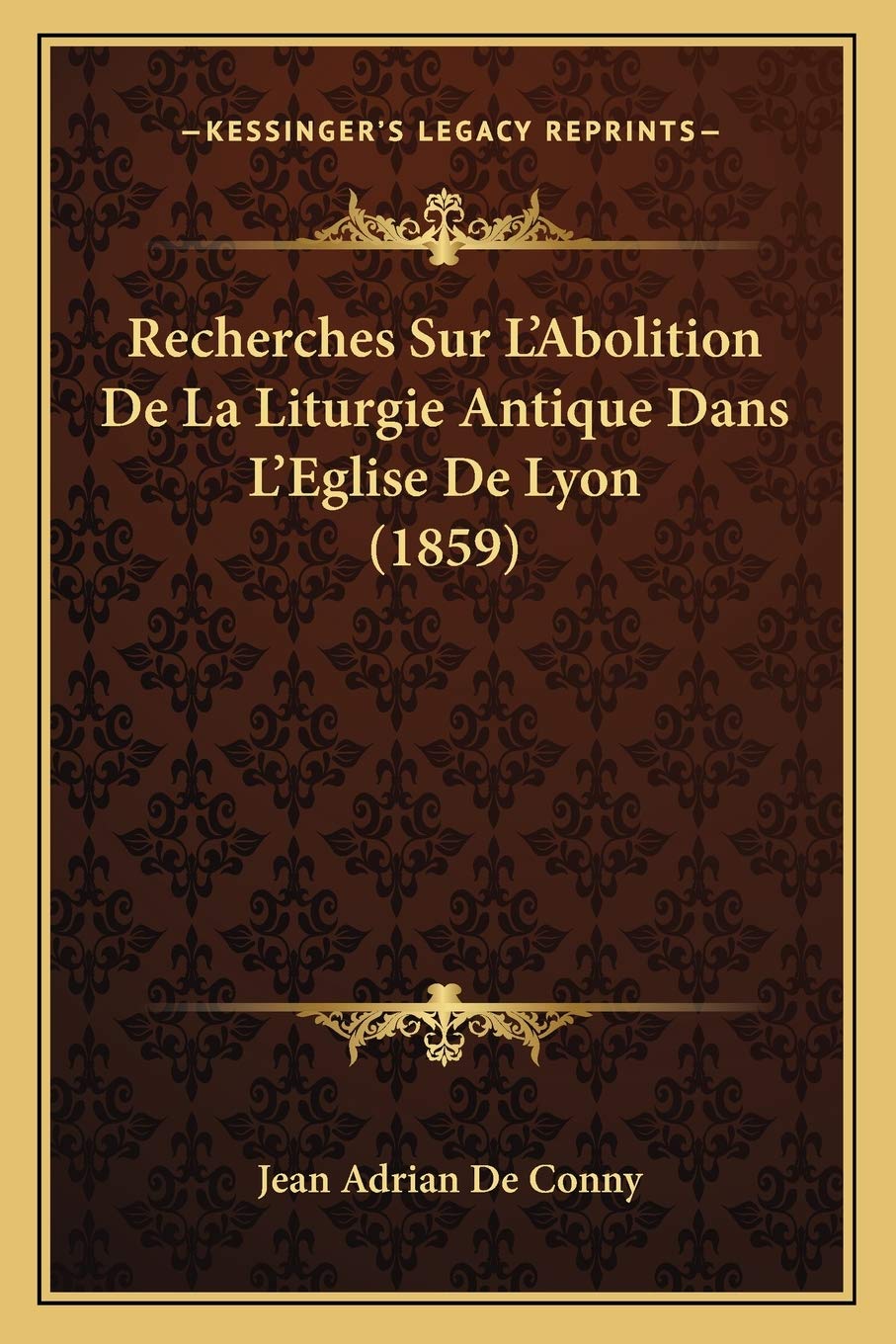 Recherches Sur L'Abolition De La Liturgie Antique Dans L'Eglise De Lyon (1859) book