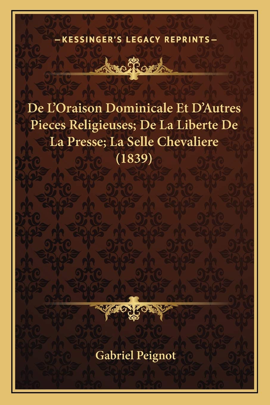 De L'Oraison Dominicale Et D'Autres Pieces Religieuses; De La Liberte De La Presse; La Selle Chevaliere (1839) book