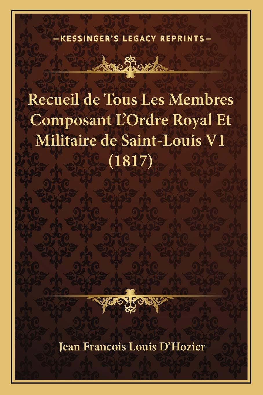 Recueil de Tous Les Membres Composant L'Ordre Royal Et Militaire de Saint-Louis V1 (1817) book