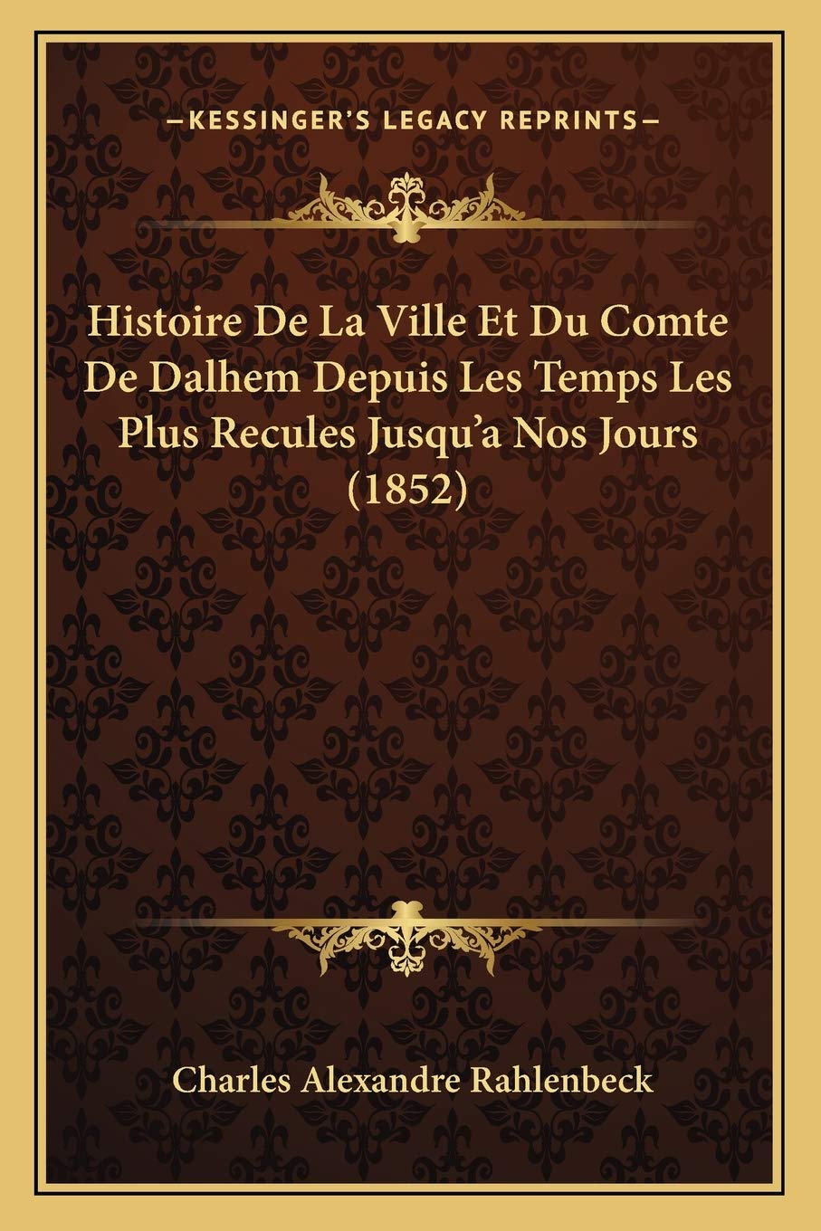Histoire De La Ville Et Du Comte De Dalhem Depuis Les Temps Les Plus Recules Jusqu'a Nos Jours (1852) book