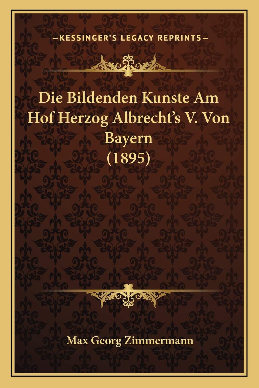 Die Bildenden Kunste Am Hof Herzog Albrecht's V. Von Bayern (1895) International