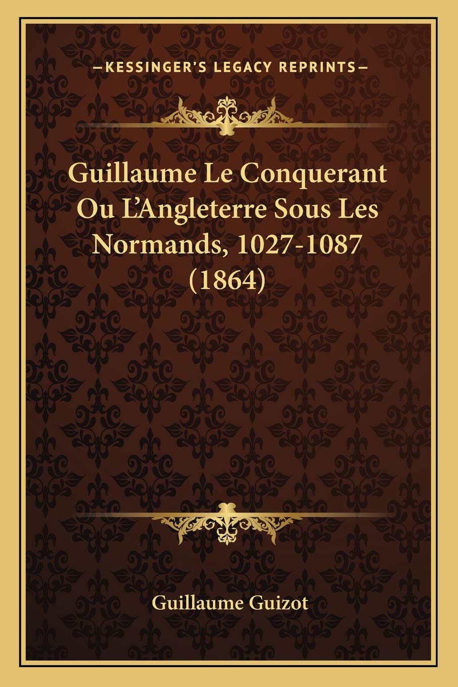 Guillaume Le Conquerant Ou L'Angleterre Sous Les Normands, 1027-1087 (1864) International