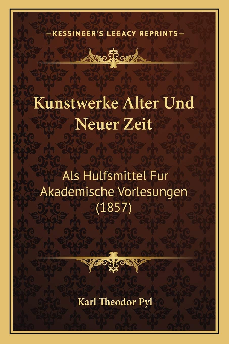 Kunstwerke Alter Und Neuer Zeit: Als Hulfsmittel Fur Akademische Vorlesungen (1857) International