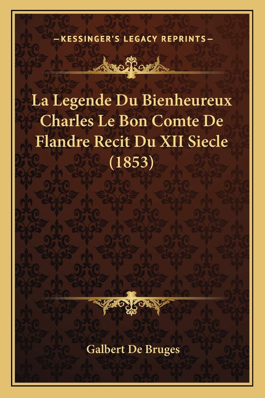 La Legende Du Bienheureux Charles Le Bon Comte De Flandre Recit Du XII Siecle (1853) Contemporary literature
