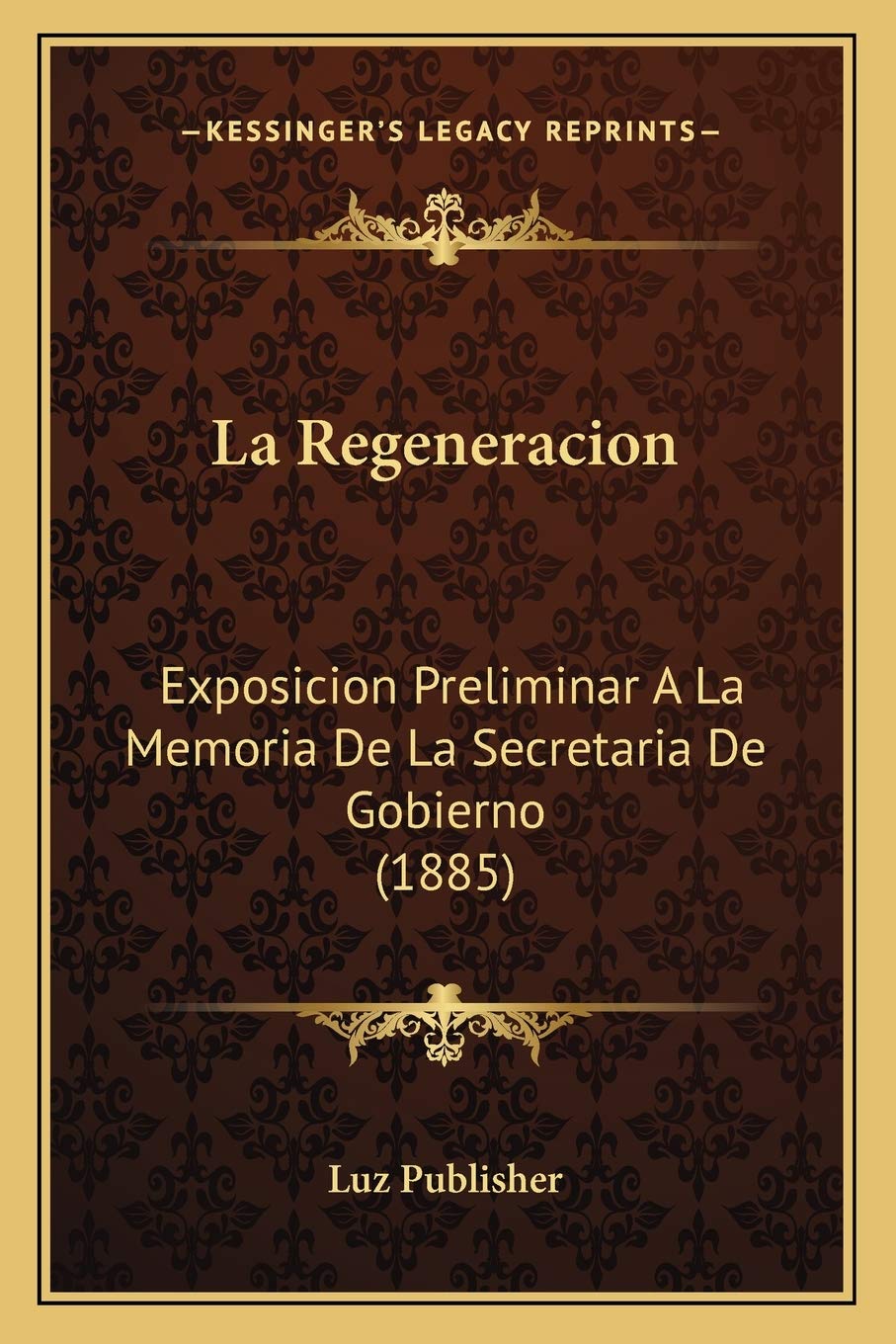 La Regeneracion: Exposicion Preliminar A La Memoria De La Secretaria De Gobierno (1885) International