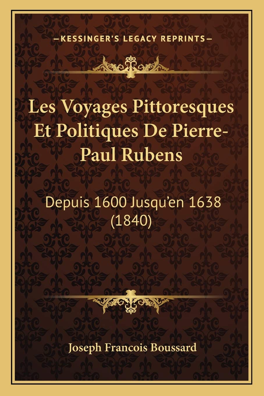 Les Voyages Pittoresques Et Politiques De Pierre-Paul Rubens: Depuis 1600 Jusqu'en 1638 (1840) International