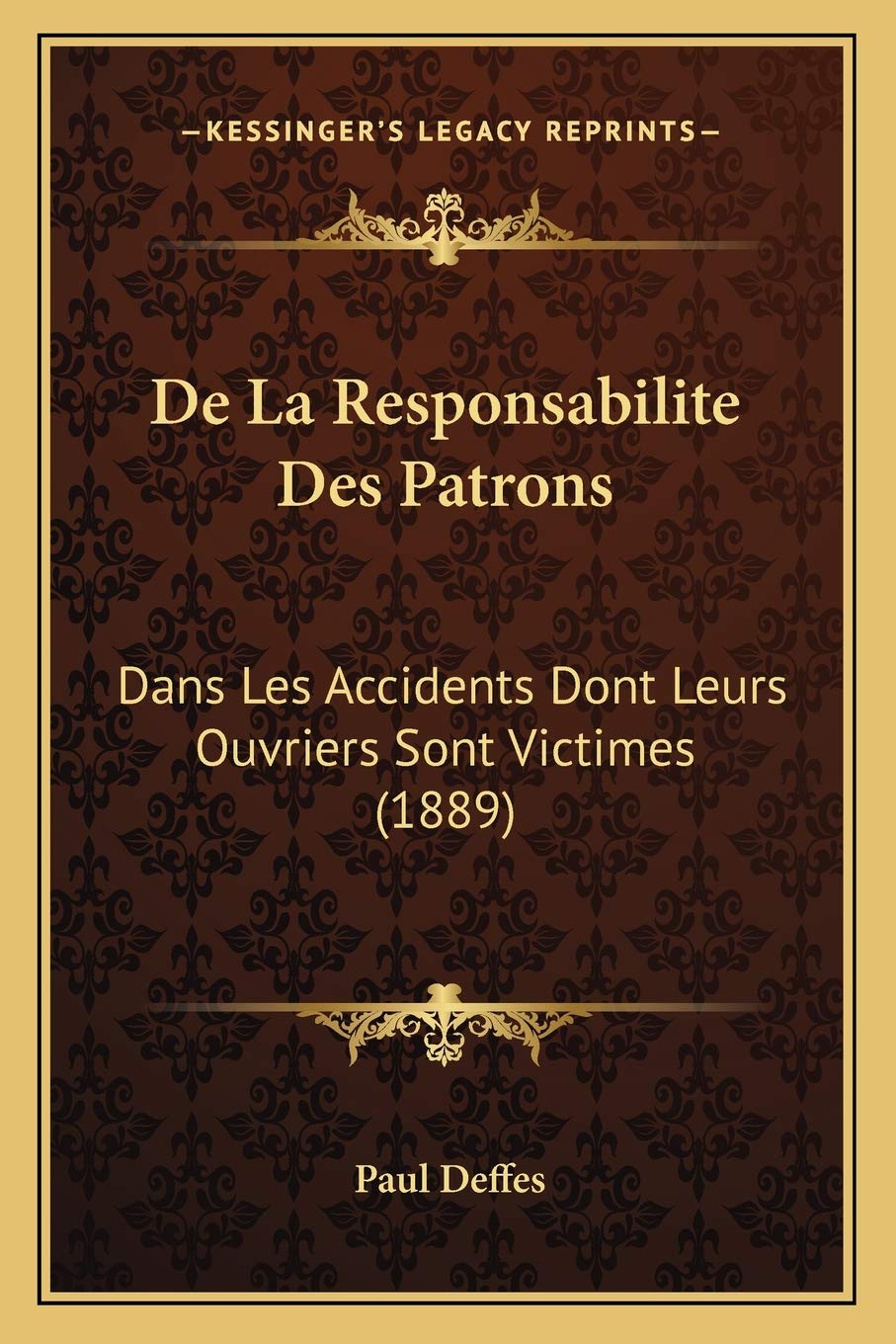 De La Responsabilite Des Patrons: Dans Les Accidents Dont Leurs Ouvriers Sont Victimes (1889) Law