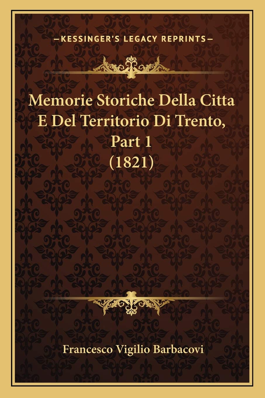 Memorie Storiche Della Citta E Del Territorio Di Trento, Part 1 (1821) Contemporary literature