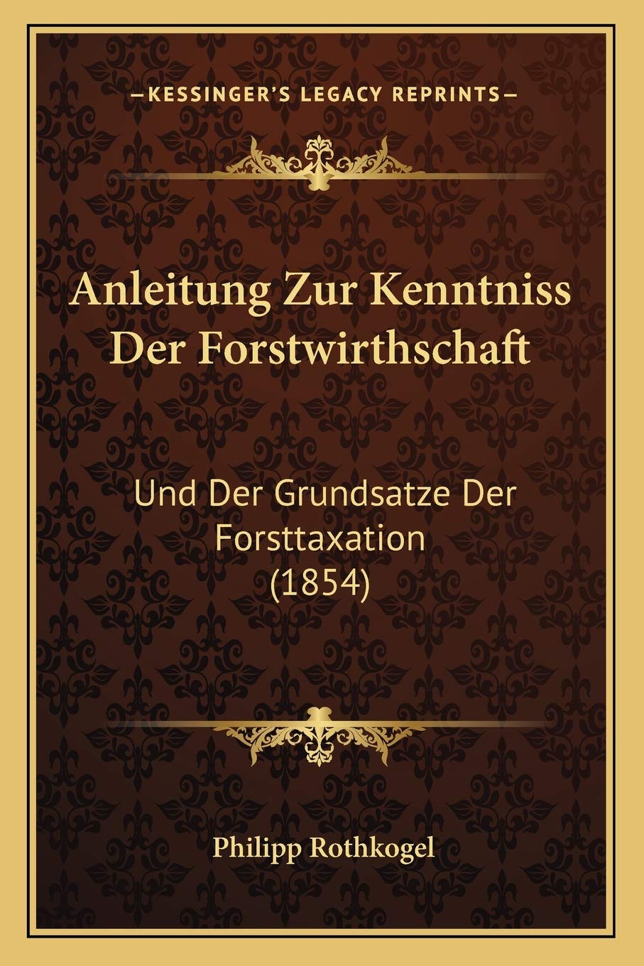 Anleitung Zur Kenntniss Der Forstwirthschaft: Und Der Grundsatze Der Forsttaxation (1854) International