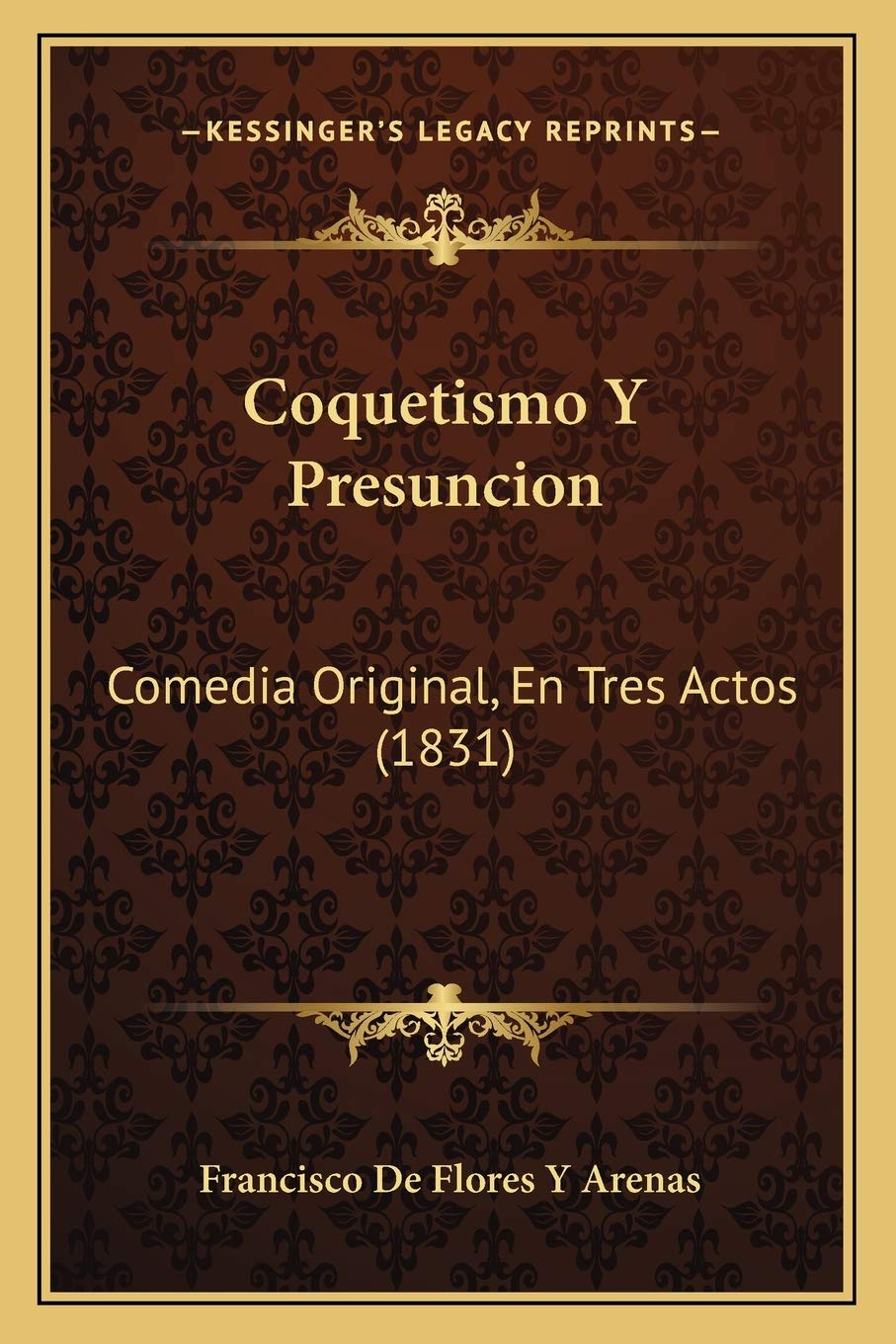 Coquetismo Y Presuncion: Comedia Original, En Tres Actos (1831) Drama