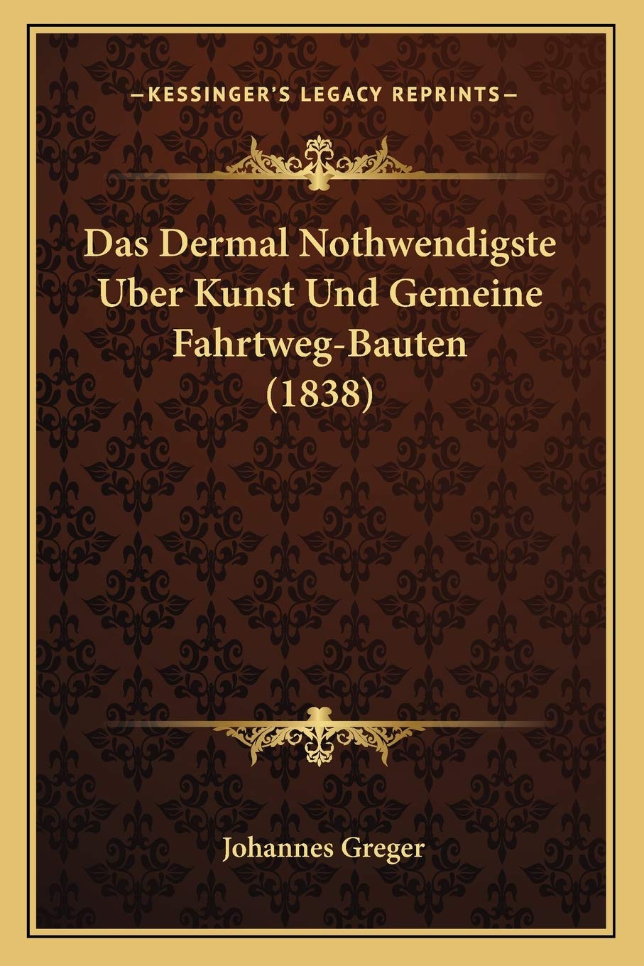 Das Dermal Nothwendigste Uber Kunst Und Gemeine Fahrtweg-Bauten (1838) International