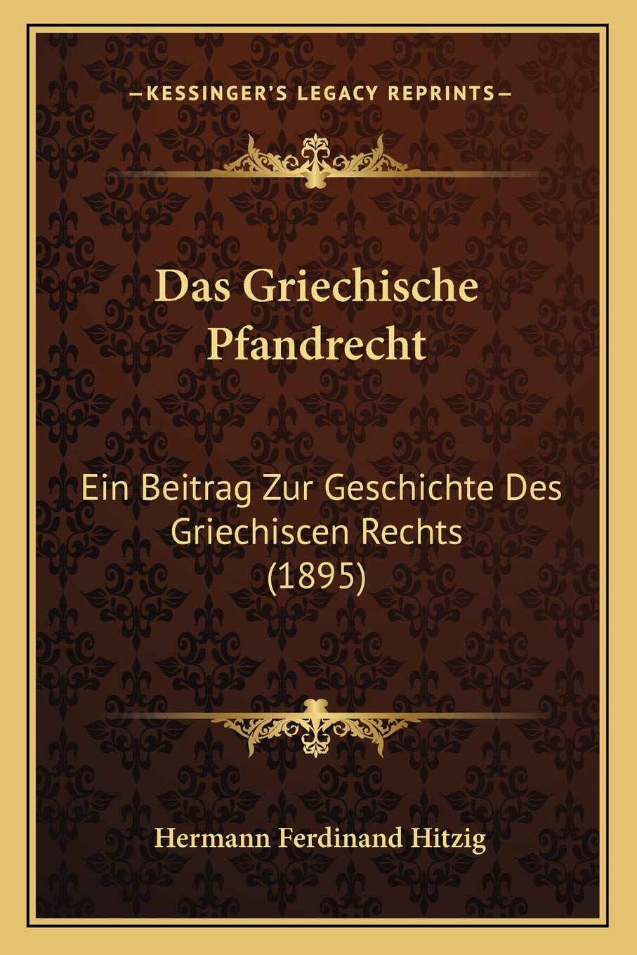Das Griechische Pfandrecht: Ein Beitrag Zur Geschichte Des Griechiscen Rechts (1895) Law