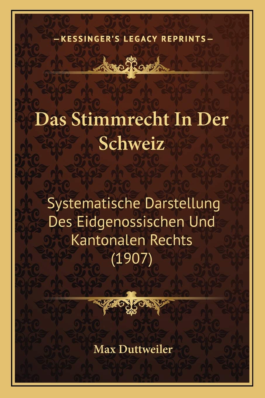 Das Stimmrecht In Der Schweiz: Systematische Darstellung Des Eidgenossischen Und Kantonalen Rechts (1907) Law