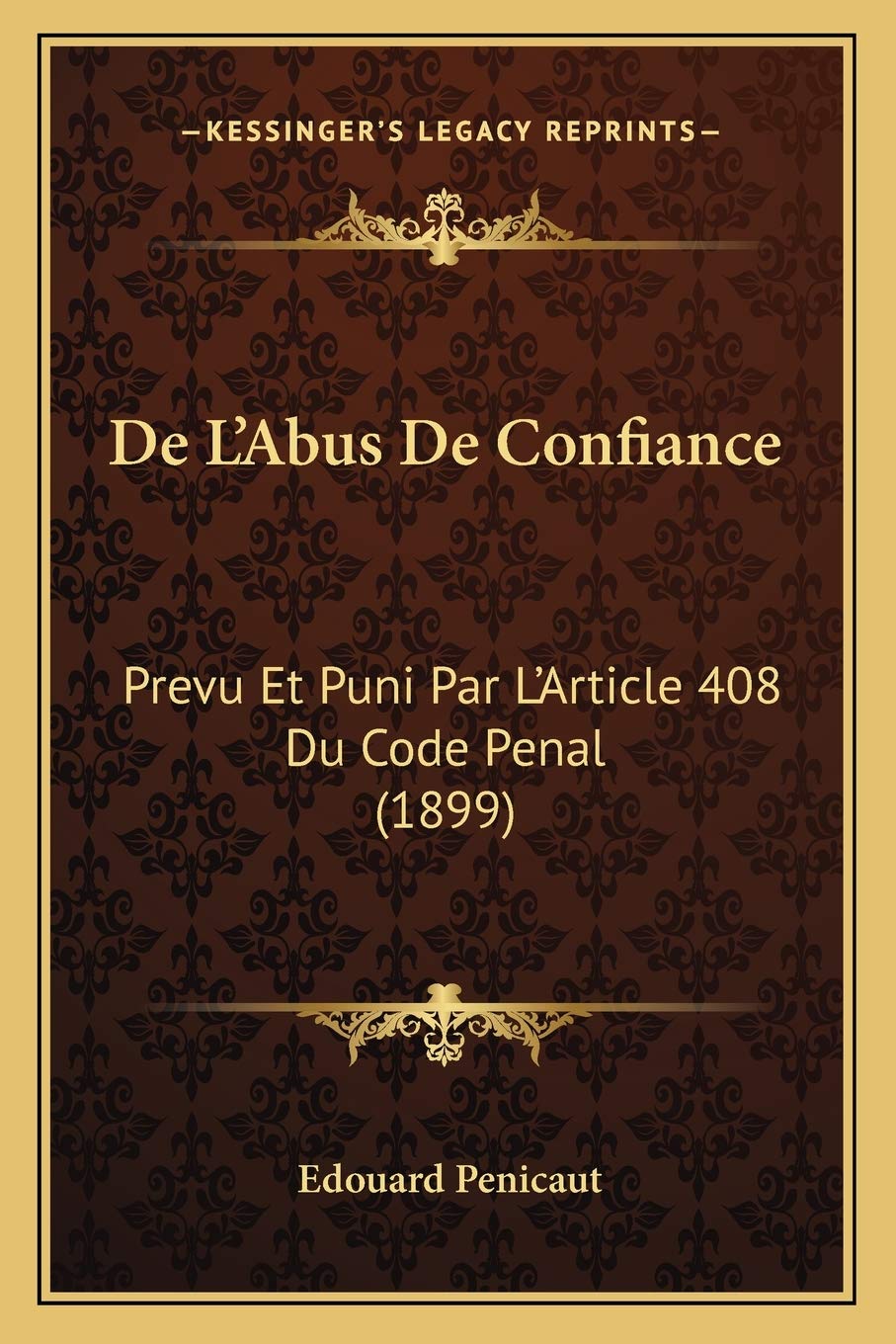 De L'Abus De Confiance: Prevu Et Puni Par L'Article 408 Du Code Penal (1899) Law