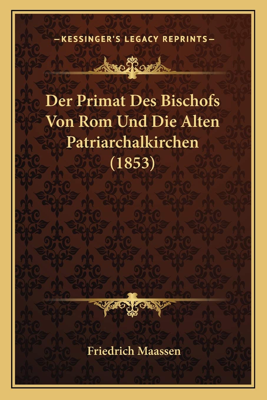 Der Primat Des Bischofs Von Rom Und Die Alten Patriarchalkirchen (1853) Philosophy