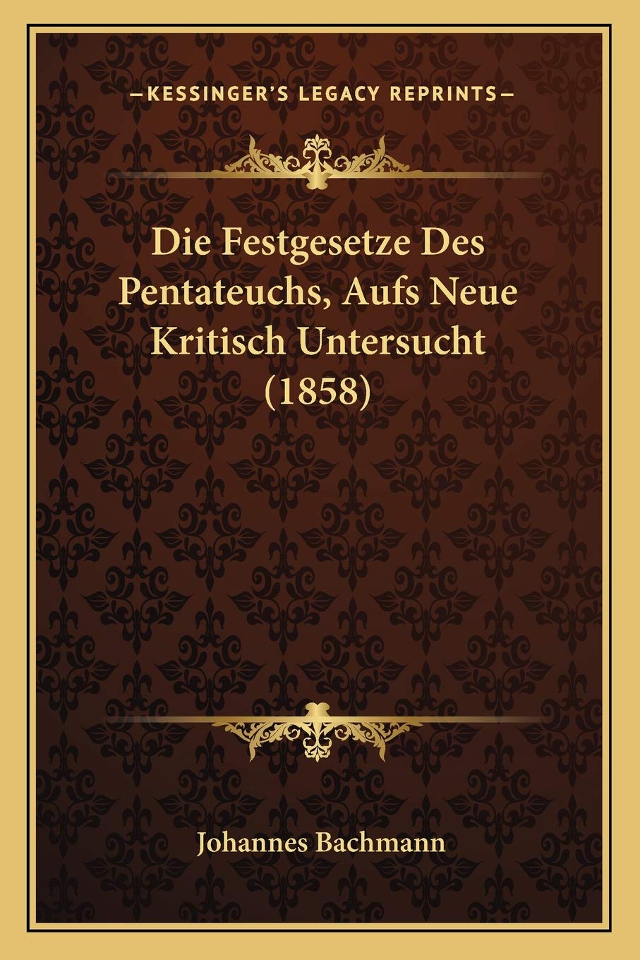 Die Festgesetze Des Pentateuchs, Aufs Neue Kritisch Untersucht (1858) Philosophy