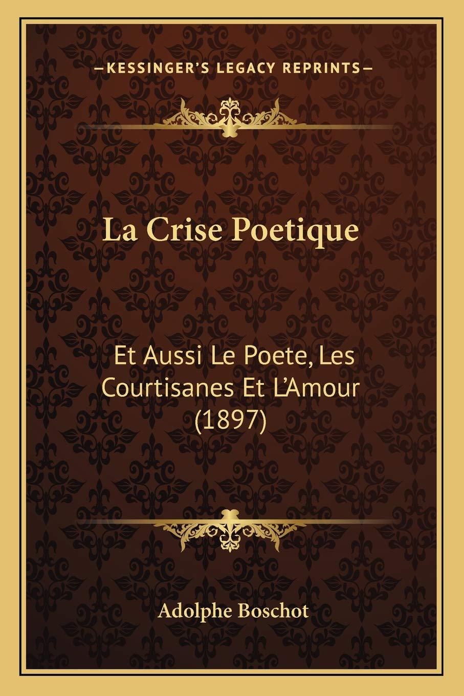 La Crise Poetique: Et Aussi Le Poete, Les Courtisanes Et L'Amour (1897) Poetry