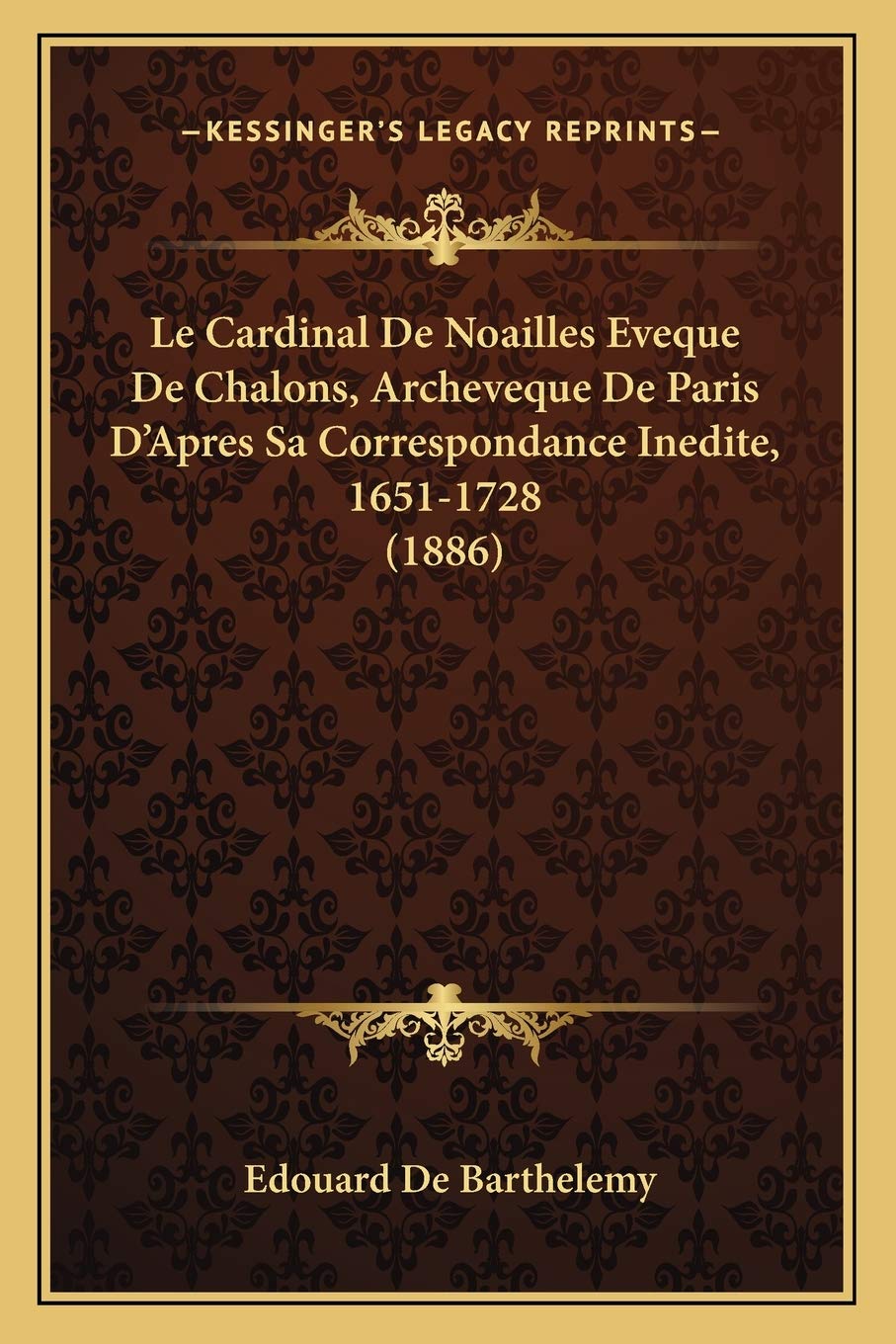 Le Cardinal De Noailles Eveque De Chalons, Archeveque De Paris D'Apres Sa Correspondance Inedite, 1651-1728 (1886) International
