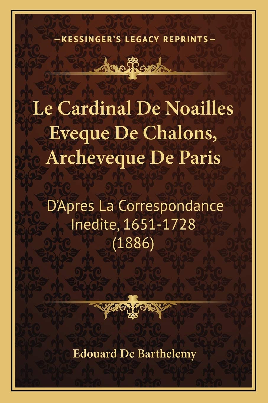 Le Cardinal De Noailles Eveque De Chalons, Archeveque De Paris: D'Apres La Correspondance Inedite, 1651-1728 (1886) International