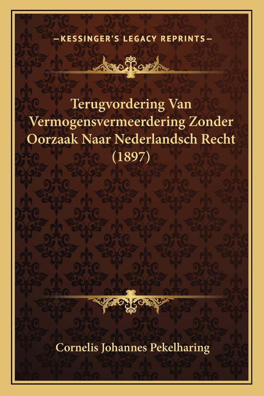 Terugvordering Van Vermogensvermeerdering Zonder Oorzaak Naar Nederlandsch Recht (1897) Law