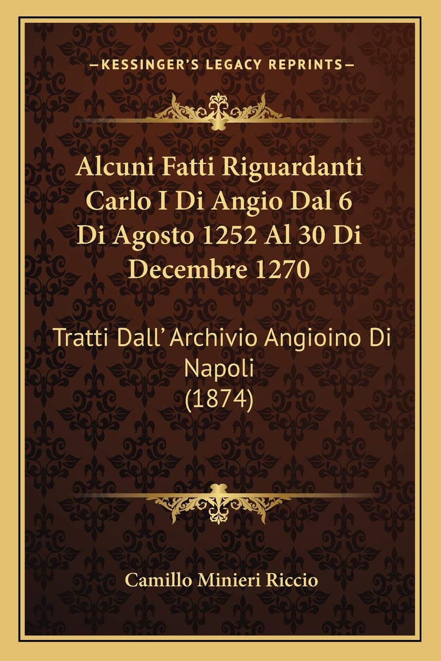 Alcuni Fatti Riguardanti Carlo I Di Angio Dal 6 Di Agosto 1252 Al 30 Di Decembre 1270: Tratti Dall' Archivio Angioino Di Napoli (1874) Contemporary literature Books