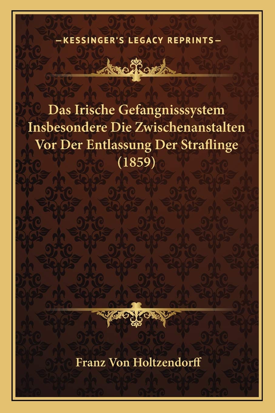 Das Irische Gefangnisssystem Insbesondere Die Zwischenanstalten Vor Der Entlassung Der Straflinge (1859) Law