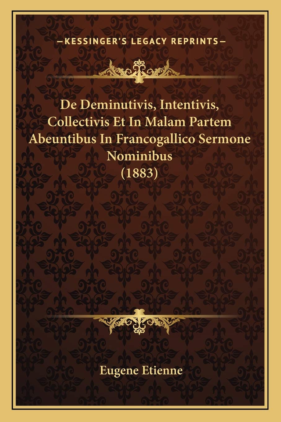 De Deminutivis, Intentivis, Collectivis Et In Malam Partem Abeuntibus In Francogallico Sermone Nominibus (1883) Social Sciences