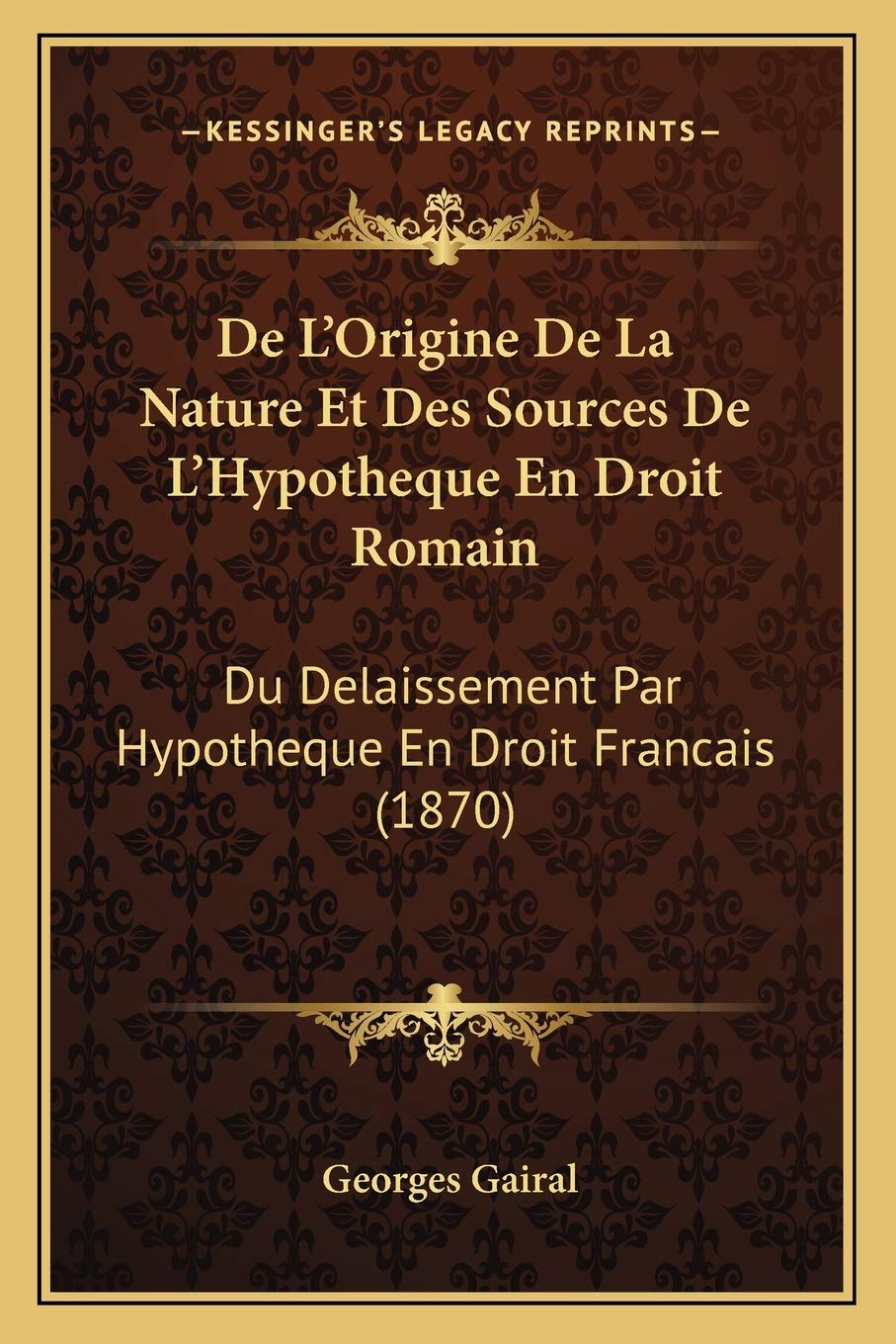 De L'Origine De La Nature Et Des Sources De L'Hypotheque En Droit Romain: Du Delaissement Par Hypotheque En Droit Francais (1870) Law