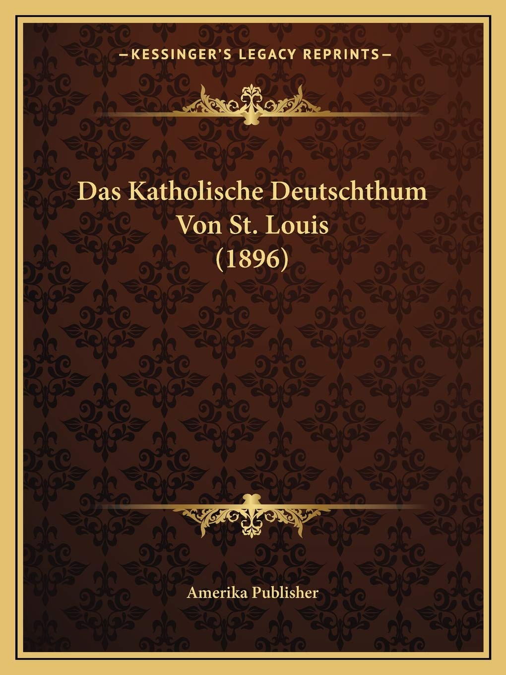 Das Katholische Deutschthum Von St. Louis (1896) International