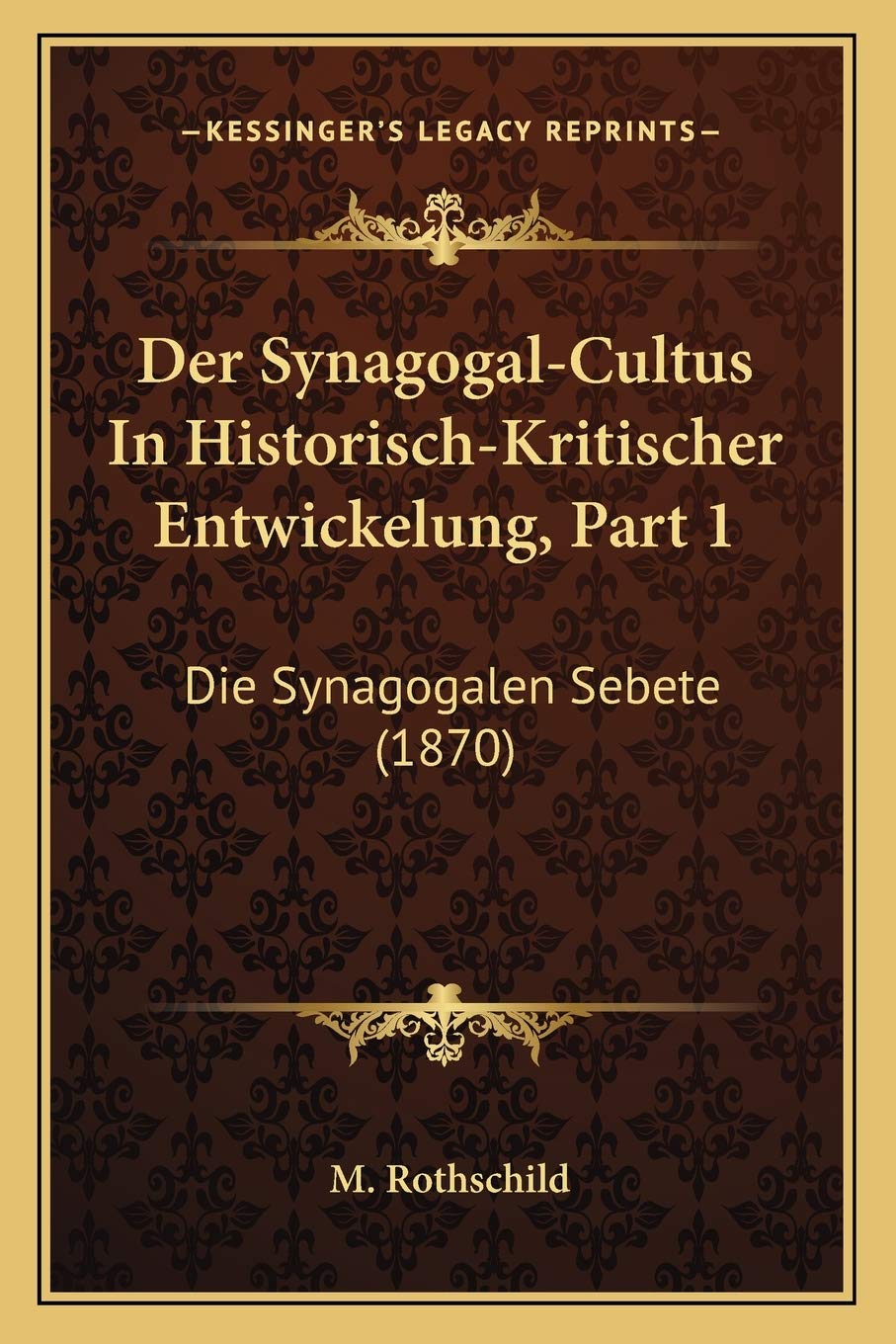 Der Synagogal-Cultus In Historisch-Kritischer Entwickelung, Part 1: Die Synagogalen Sebete (1870) International