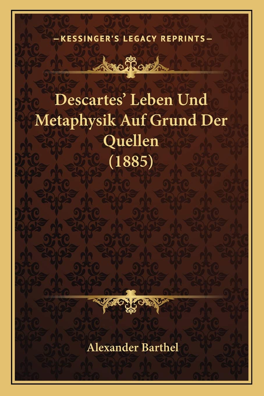 Descartes' Leben Und Metaphysik Auf Grund Der Quellen (1885) Philosophy
