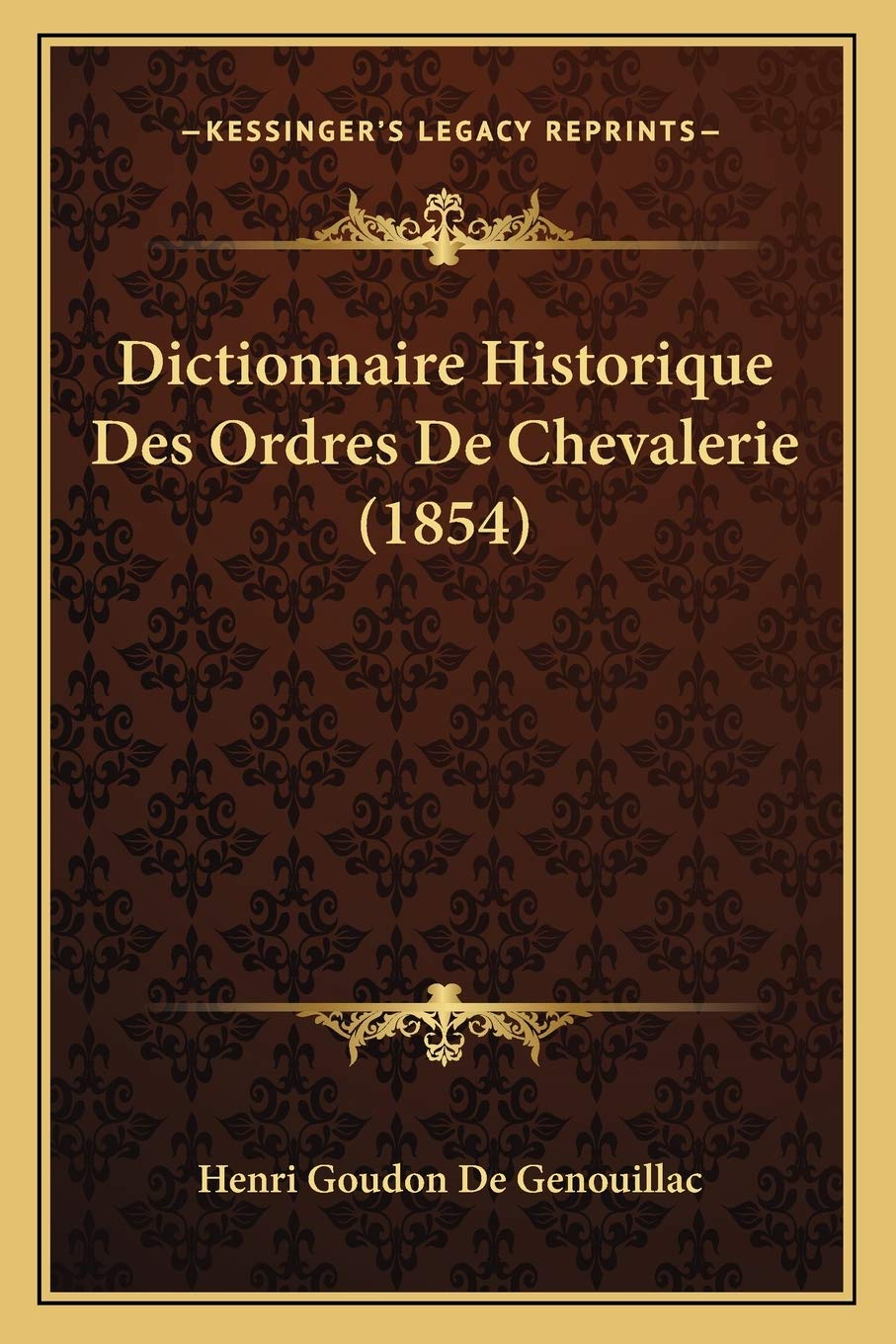 Dictionnaire Historique Des Ordres De Chevalerie (1854) International