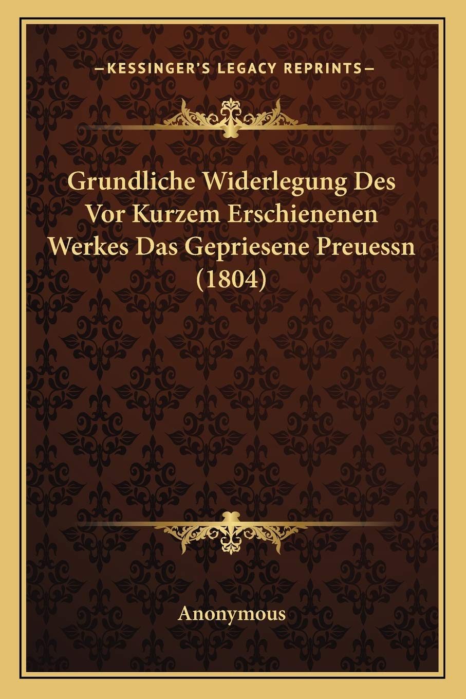 Grundliche Widerlegung Des Vor Kurzem Erschienenen Werkes Das Gepriesene Preuessn (1804) International