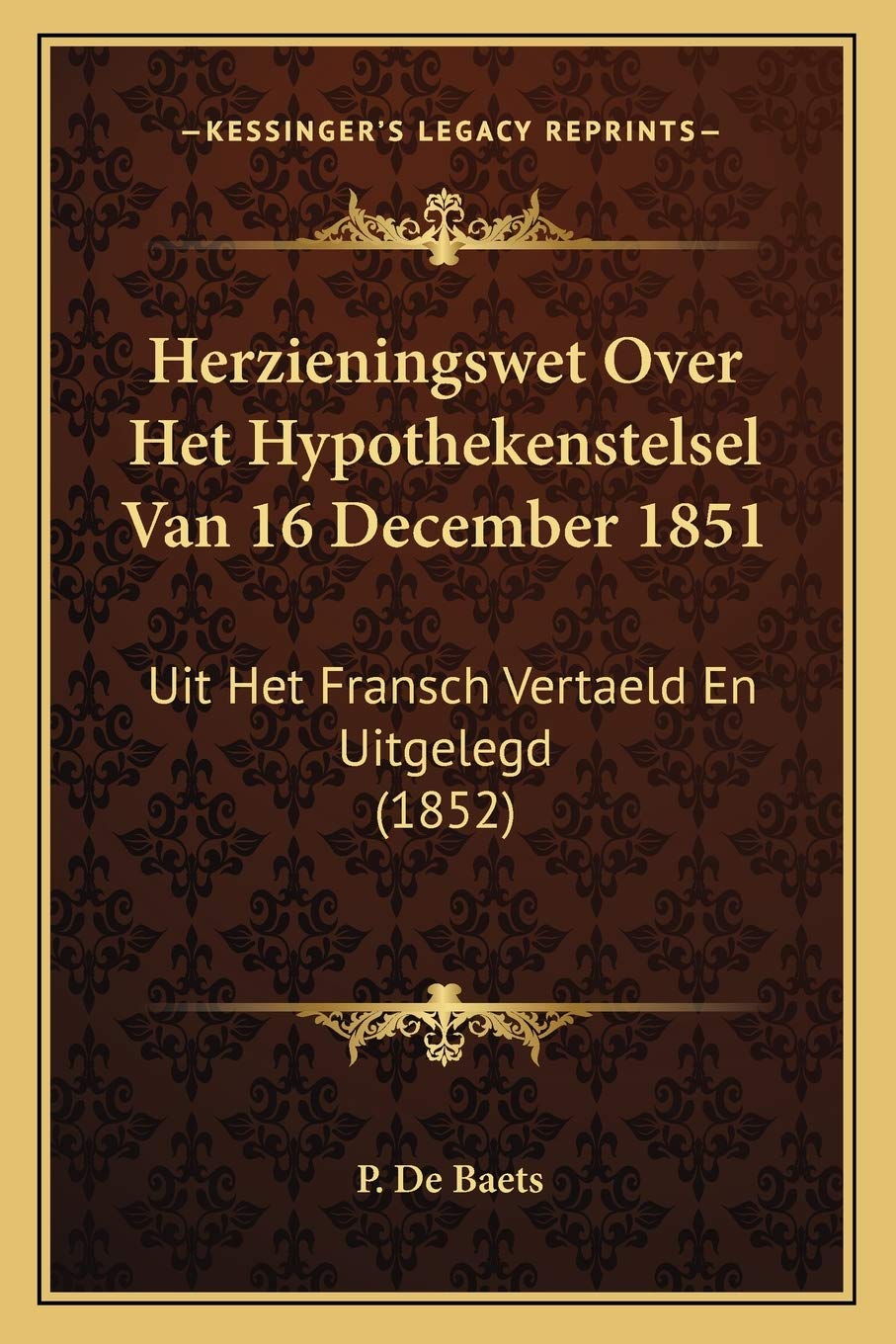 Herzieningswet Over Het Hypothekenstelsel Van 16 December 1851: Uit Het Fransch Vertaeld En Uitgelegd (1852) Law