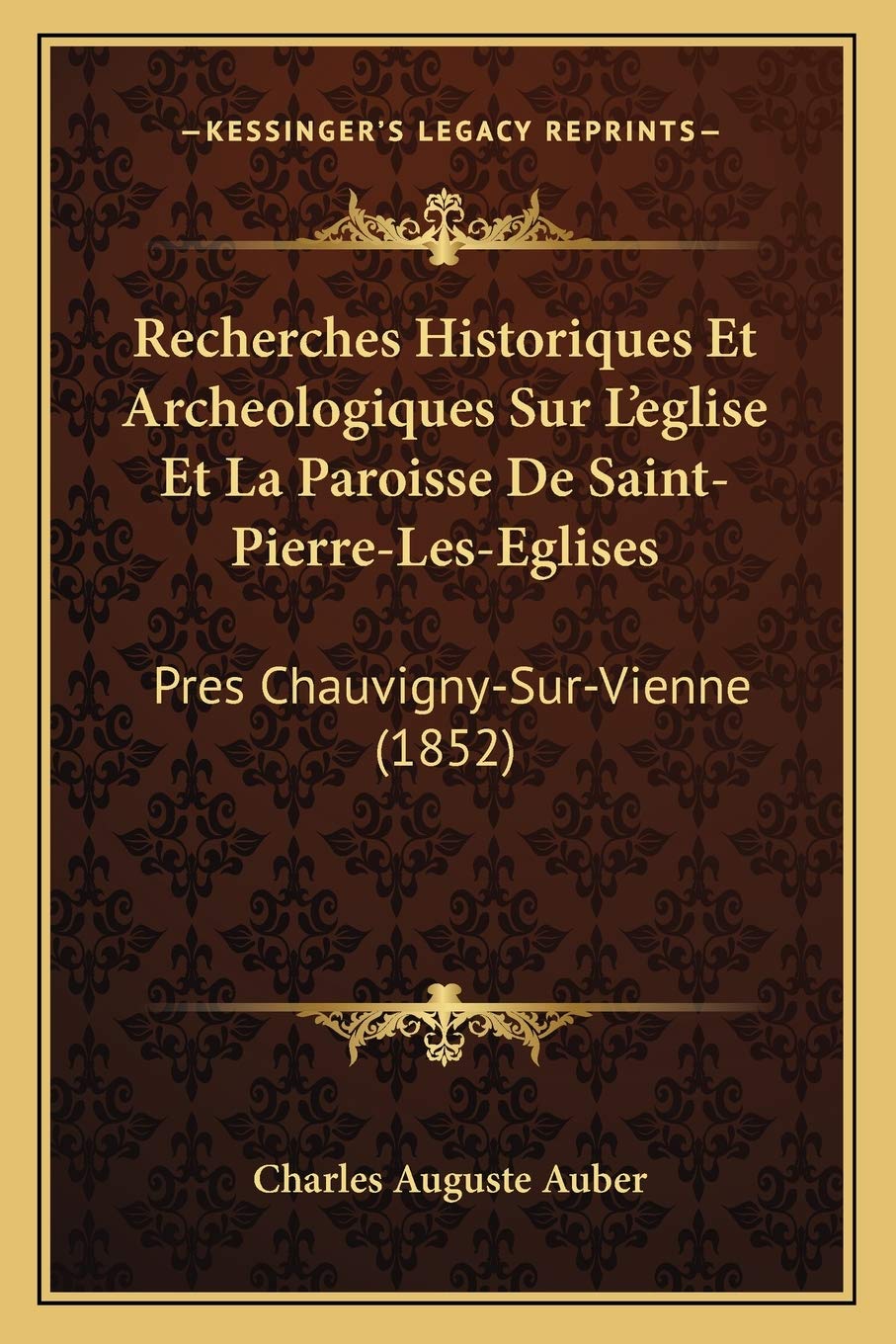 Recherches Historiques Et Archeologiques Sur L'eglise Et La Paroisse De Saint-Pierre-Les-Eglises: Pres Chauvigny-Sur-Vienne (1852) book